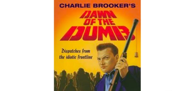 Dawn of the dumb: Dispatches from the idiotic frontline by Charlie Brooker
