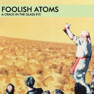 Foolish Atoms, A Crack In The Glass Eye album cover