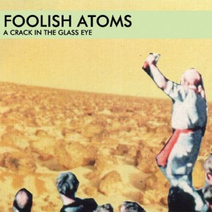 Foolish Atoms, A Crack In The Glass Eye Foolish Atoms, A Crack In The Glass Eye album cover